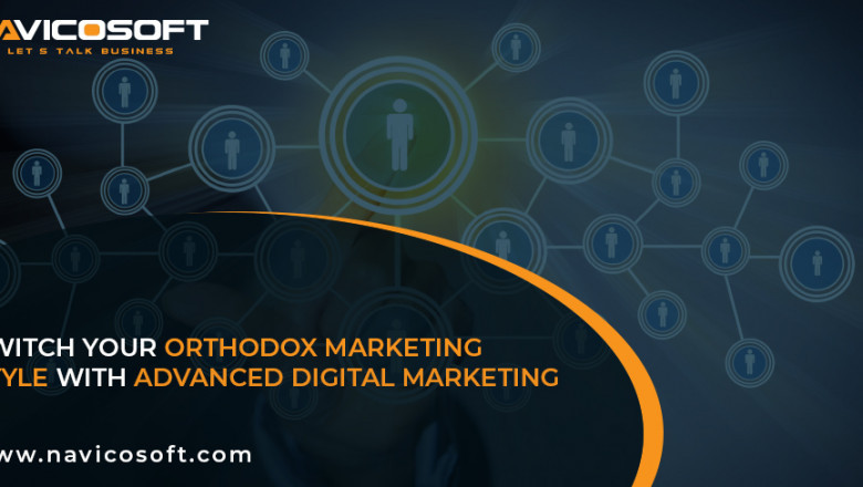 Switch your orthodox marketing style with advanced digital marketing