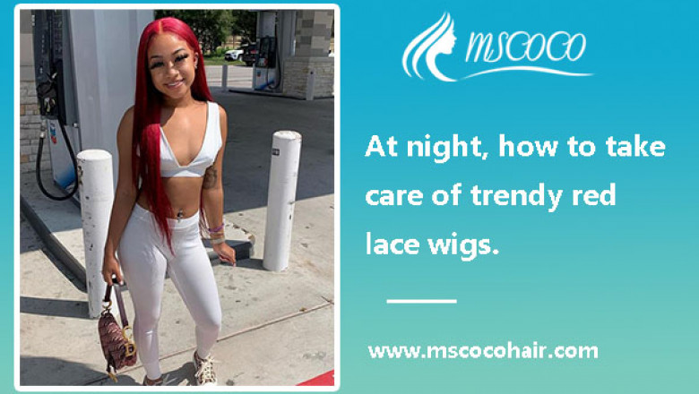 At night, how to take care of trendy red lace wig.