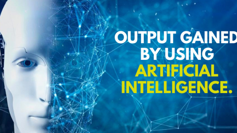Output Gained by using Artificial Intelligence.