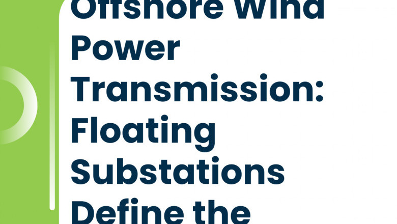 Offshore Wind Power Transmission: Floating Substations Define the Future