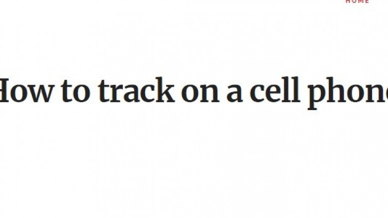 You'll need a Cell Phone Tracking Service