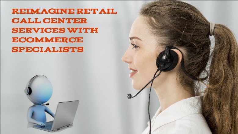 Reimagine Retail Call Center Services with Ecommerce Specialists