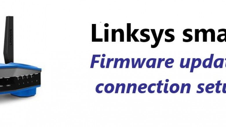 linksyssmartwifi.com : How to setup linksys smart wi-fi router