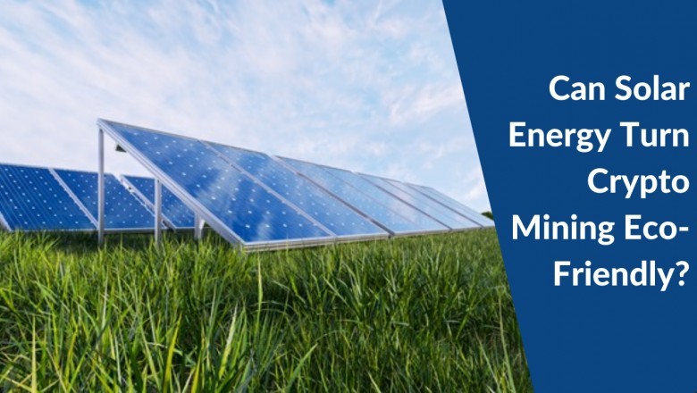 Will Solar Energy turn Crypto Mining eco-friendly?