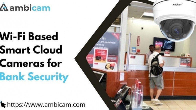 Wi-Fi Based Smart Cloud Cameras for Bank Security.