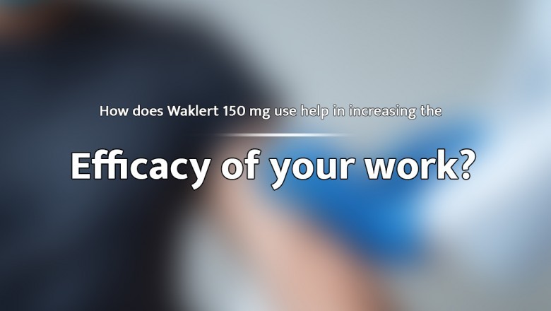 How does Waklert 150 mg use help in increasing the efficacy of your work?