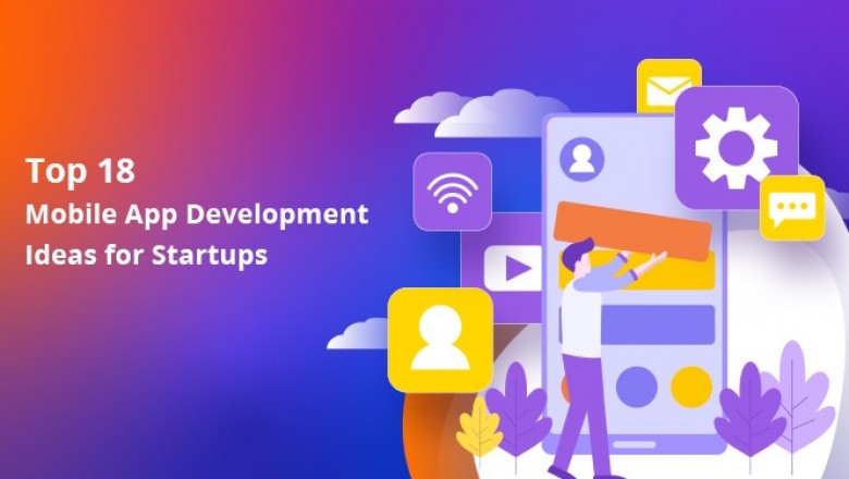 Top 18 Mobile App Development Ideas for Startups