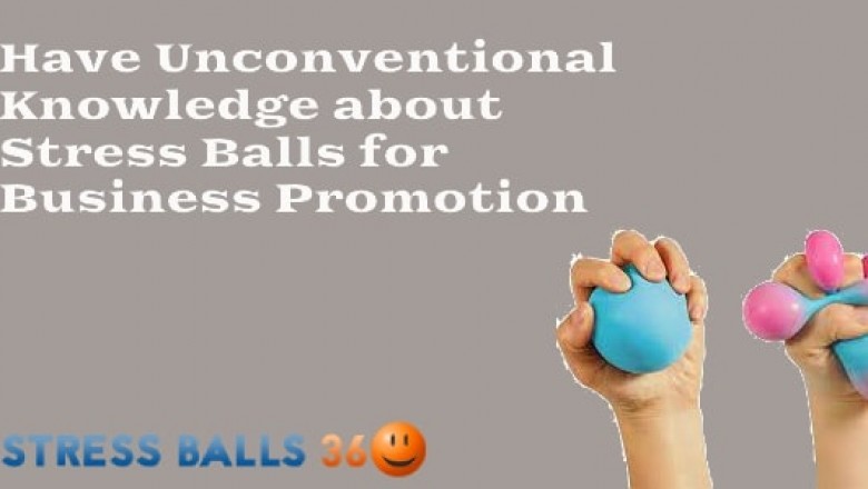 Have Unconventional Knowledge About Stress Balls For Business Promotion