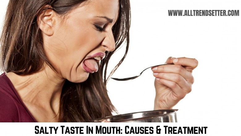 Salty Taste In Mouth: Causes & Treatment - All Trend Setter