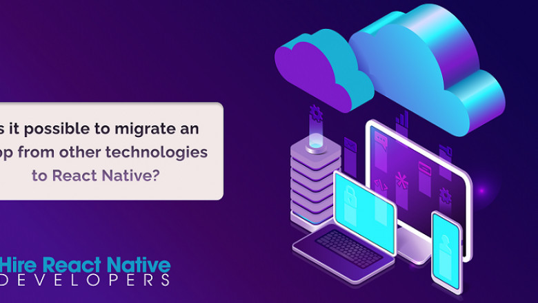 Is it Possible to Migrate an app from other technologies to React Native?