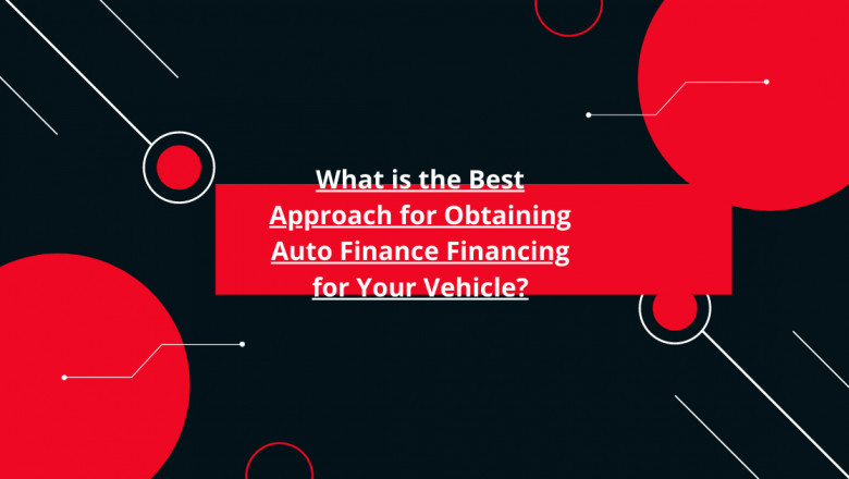 What is the Best Approach for Obtaining Auto Finance Financing for Your Vehicle?