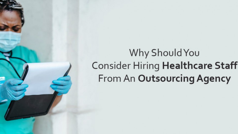 Why Should You Consider Hiring Healthcare Staff From An Outsourcing Agency