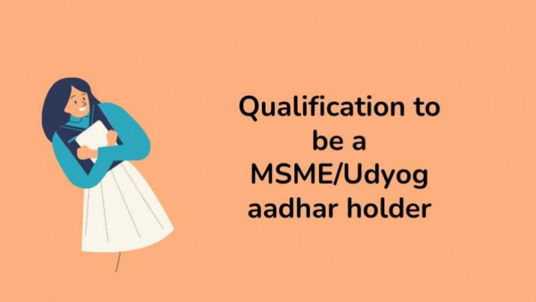 Qualification to be a MSME/Udyog aadhar holder