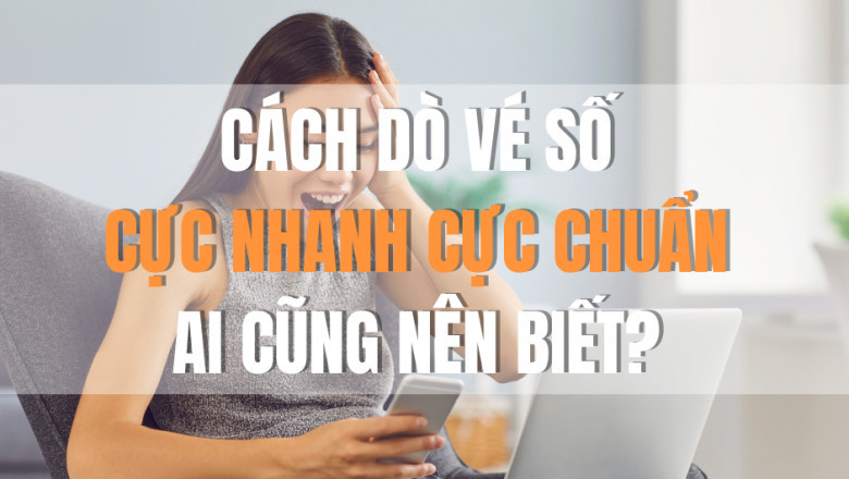 Cach do ve so cuc nhanh cuc chuan nam 2022