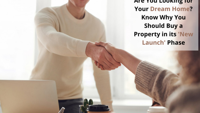 Are You Looking for Your Dream Home? Know Why You Should Buy a Property in its ‘New Launch’ Phase