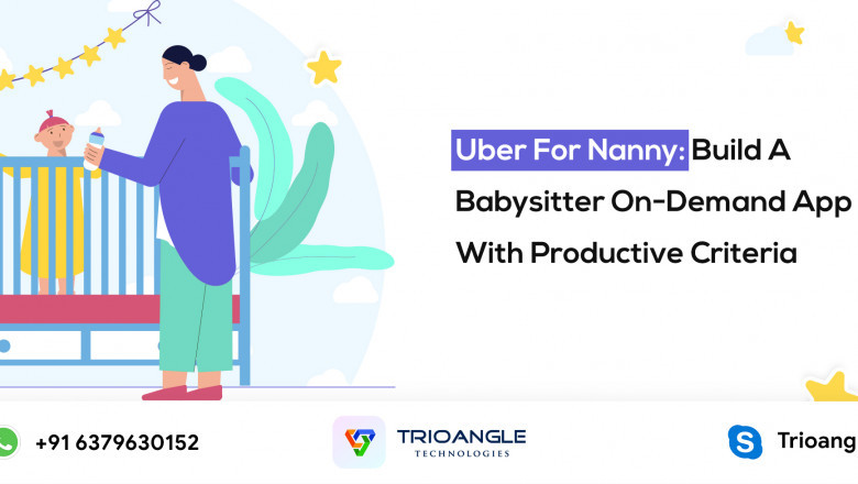 Uber For Nanny: Build A Babysitter On-Demand App With Productive Criteria