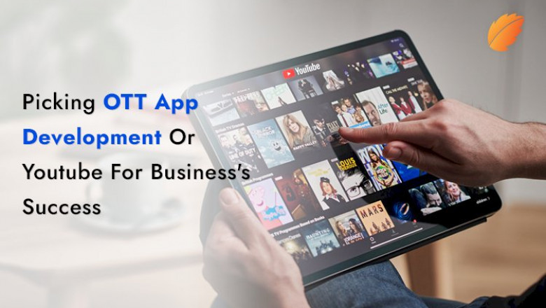 Picking OTT App Development Or Youtube For Business's Success