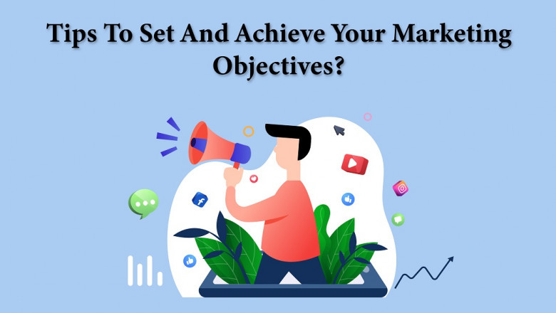 Tips To Set And Achieve Your Marketing Objectives?