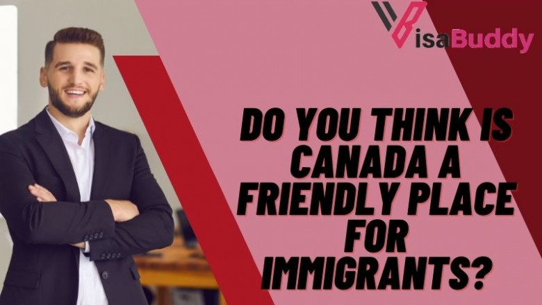 Do you Think Is Canada a Friendly Place for Immigrants?