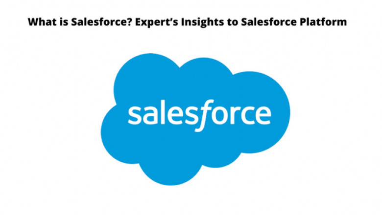 What is Salesforce? Expert’s Insights to Salesforce Platform