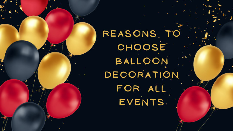 Top Reasons To Choose Balloon Decoration For All Events