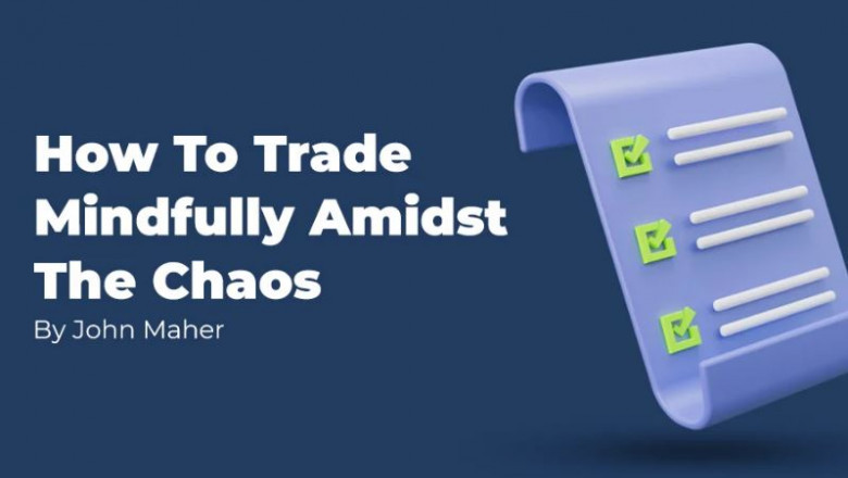 How To Trade Mindfully Amidst The Chaos