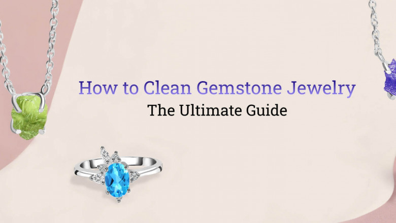 How to Clean Gemstone Jewelry - The Ultimate Guide