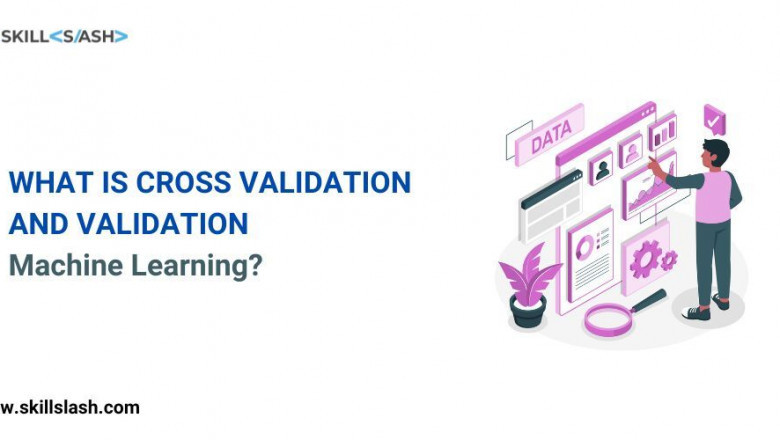 What is Cross-Validation and Validation in Machine Learning?
