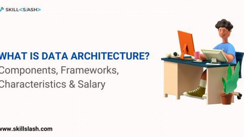 What is Data architecture? Components, Frameworks, Characteristics & Salary